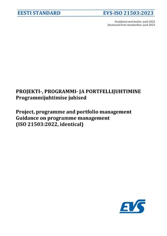 EVS-ISO 21503:2023 Projekti-, programmi- ja portfellijuhtimine : programmijuhtimise juhised = Project, programme and portfolio management : guidance on programme management (ISO 21503:2022, identical) 