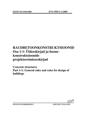 EVS 1992-1-1:2003. Raudbetoonkonstruktsioonid. Osa 1-1, Üldeeskirjad ja hoonekonstruktsioonide projekteermiseeskirjad = Concrete structures. Part 1-1, General rules and rules for design of buildings