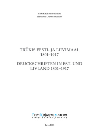 Trükis Eesti- ja Liivimaal 1801-1917 = Druckschriften in Est- und Livland 1801-1917