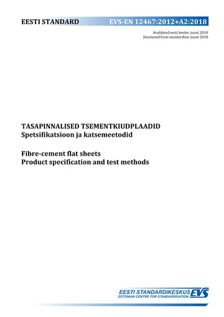 EVS-EN 12467:2012+A2:2018 Tasapinnalised tsementkiudplaadid : spetsifikatsioon ja katsemeetodid = Fibre-cement flat sheets : product specification and test methods 