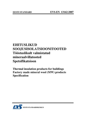 EVS-EN 13162:2007 Ehituslikud soojusisolatsioonitooted : tööstuslikult valmistatud mineraalvillatooted. Spetsifikatsioon = Thermal insulation products for buildings : factory made mineral wool (MW). Specification