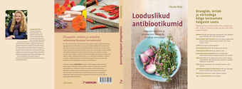 Looduslikud antibiootikumid : haiguste ravimine ja ennetamine droogide, ürtide ja vürtsidega 