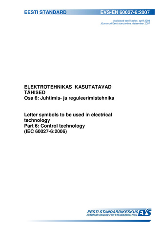 EVS-EN 60027-6:2007 Elektrotehnikas kasutatavad tähised. Osa 6, Juhtimis- ja reguleerimistehnika = Letter symbols to be used in electrical technology. Part 6, Control technology (IEC 60027-6:2006)