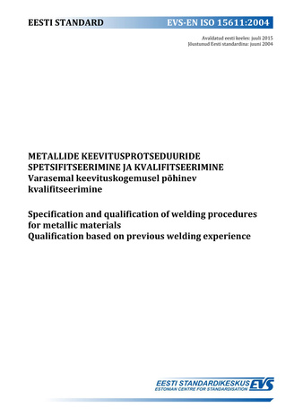 EVS-EN ISO 15611:2004 Metallide keevitusprotseduuride spetsifitseerimine ja kvalifitseerimine : varasemal keevituskogemusel põhinev kvalifitseerimine = Specification and qualification of welding procedures for metallic materials : qualification based o...