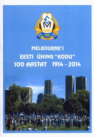 Melbourne'i Eesti Ühing "Kodu" : 100 aastat 1914-2014 
