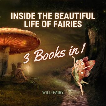Inside the beautiful life of fairies : 3 books in 1 