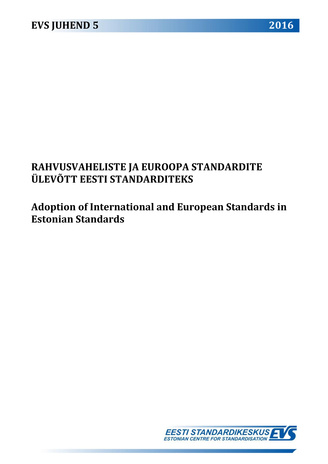 EVS juhend 5:2016 Rahvusvaheliste ja Euroopa standardite ülevõtt Eesti standarditeks = Adoption of International and European Standards in Estonian Standards 