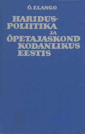 Hariduspoliitika ja õpetajaskond kodanlikus Eestis 1919-1940 : [monograafia] 