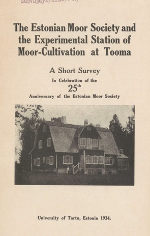 The Estonian moor society and the experimental station of moor-cultivation at Tooma : a short survey in celebration of the 25 th anniversary of the Estonian Moor Society