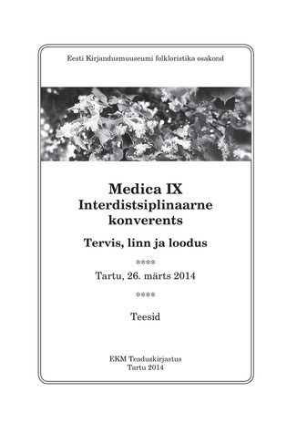 Medica IX : interdistsiplinaarne konverents "Tervis, linn ja loodus" : Tartu, 26. märts 2014 : teesid 