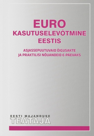 Euro kasutuselevõtmine Eestis : asjassepuutuvaid õigusakte ja praktilisi nõuandeid €-päevaks ; (Eesti Majanduse Teataja. Kaasaanne 2010/12)