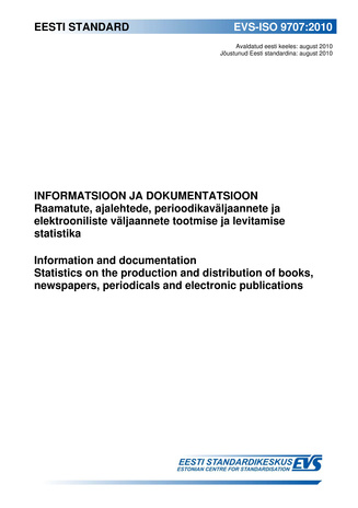 EVS-ISO 9707:2010 Informatsioon ja dokumentatsioon. Raamatute, ajalehtede, perioodikaväljaannete ja elektrooniliste väljaannete tootmise ja levitamise statistika = Information and documentation. Statistics on the production and distribution of books, n...
