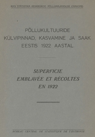 Põllukultuuride külvipinnad, kasvamine ja saak Eestis 1922 aastal = Superficie emblavée et récoltes en 1922
