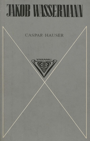 Caspar Hauser, ehk, Südameleigus : [romaan]