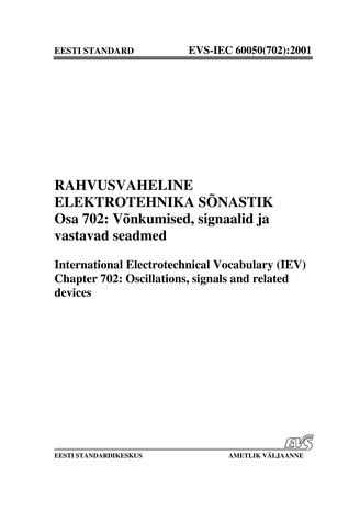 EVS-IEC 60050(702):2001 Rahvusvaheline elektrotehnika sõnastik. Osa 702, Võnkumised, signaalid ja vastavad seadmed = International Electrotechnical Vocabulary (IEV). Chapter 702, Oscillations, signals and related devices 