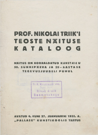 Prof. Nikolai Triik'i teoste näituse kataloog : näitus on korraldatud kunstniku 50. sünnipäeva ja 25. aastase tegevusjuubeli puhul : avatud 6. kuni 27. jaanuarini 1935. a. "Pallase" kunstikoolis Tartus