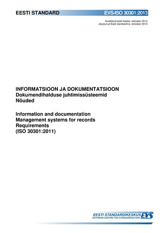 EVS-ISO 30301:2013 Informatsioon ja dokumentatsioon : dokumendihalduse juhtimissüsteemid. Nõuded = Information and documentation : management systems for records. Requirements (ISO 30301:2011) 
