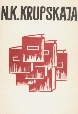 N. K. Krupskaja (1869-1939) : bibliograafia ja metoodilised nõuanded raamatukogudele 