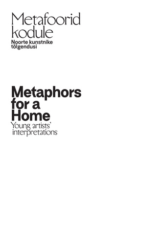Metafoorid kodule : noorte kunstnike tõlgendusi = Metaphors for a home : young artists' interpretations 