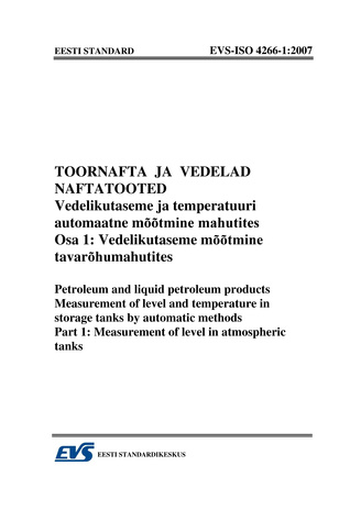 EVS-ISO 4266-1:2007 Toornafta ja vedelad naftatooted. Vedelikutaseme ja temperatuuri automaatne mõõtmine mahutites. Osa 1, Vedelikutaseme mõõtmine tavarõhumahutites = Petroleum and liquid products. Measurement of level and temperature in storage tanks ...