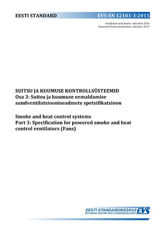 EVS-EN 12101-3:2015 Suitsu ja kuumuse kontrollsüsteemid. Osa 3, Suitsu ja kuumuse eemaldamise sundventilatsiooniseadmete spetsifikatsioon = Smoke and heat control systems. Part 3, Specification for powered smoke and heat control ventilators (Fans) 