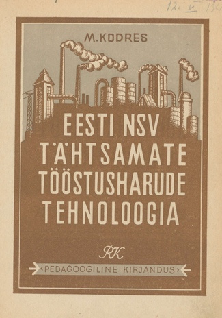 Eesti NSV tähtsamate tööstusharude tehnoloogia : [õpik tehnikumide tööstusliku raamatupidamise, tööstuse planeerimise ja statistika erialadele]