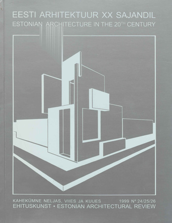 Ehituskunst : Eesti Arhitektide Liidu väljaanne = Estonian Architectural Review ; 24/25/26 1999