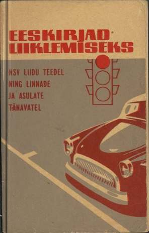 Eeskirjad liiklemiseks NSV Liidu teedel ning linnade ja asulate tänavatel : [koos Eesti NSV Ministrite Nõukogu määrusega 21. sept. 1964. a. nr. 448 eeskirjade kehtestamiseks 1. jaan. 1965. a.