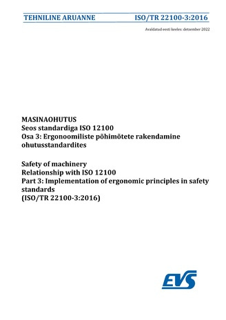 ISO/TR 22100-3:2016 Masinaohutus : seos standardiga ISO 12100. Osa 3, Ergonoomiliste põhimõtete rakendamine ohutusstandardites = Safety of machinery : relationship with ISO 12100. Part 3, Implementation of ergonomic principles in safety standards (ISO/...