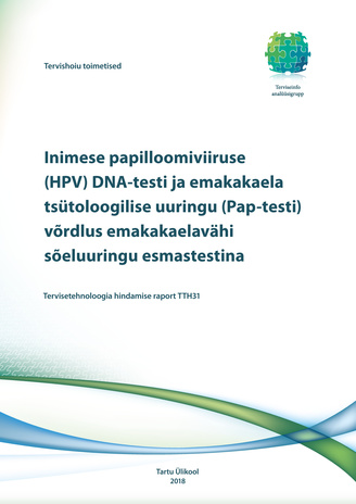 Inimese papilloomiviiruse (HPV) DNA-testi ja emakakaela tsütoloogilise uuringu (Pap-testi) võrdlus emakakaelavähi sõeluuringu esmastestina : tervisetehnoloogia hindamise raport TTH31 