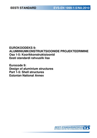 EVS-EN 1999-1-5/NA:2010 Eurokoodeks 9: alumiiniumkonstruktsioonide projekteerimine. Osa 1-5, Koorikkonstruktsioonid : Eesti standardi rahvuslik lisa = Eurocode 9: design of aluminium structures. Part 1-5, Shell structures : Estonian national annex