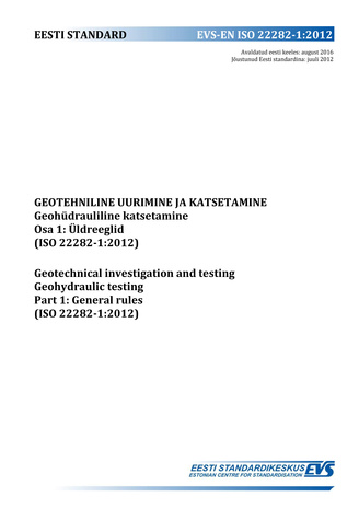 EVS-EN ISO 22282-1:2012 Geotehniline uurimine ja katsetamine : geohüdrauliline katsetamine. Osa 1, Üldreeglid (ISO 22282-1:2012) = Geotechnical investigation and testing : geohydraulic testing. Part 1, General rules (ISO 22282-1:2012) 