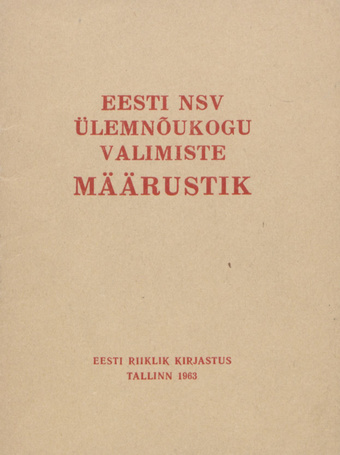 Eesti NSV Ülemnõukogu valimiste määrustik : Eesti NSV Ülemnõukogu Presiidiumi 1950. a. 19. detsembri seadlusega kinnitatud tekst muudatuste ja täiendustega 27. detsembril 1958. a., 13. jaanuaril 1959. a. ja 19. jaanuaril 1963. a.