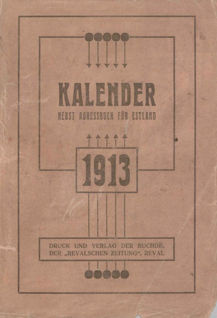 Revalscher protestantischer Kalender für das Jahr 1913 : welches ein Gemeinjahr von 365 Tagen ist : nebst Adressbuch für Estland