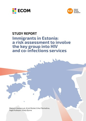 Immigrants in Estonia : a risk assessment to involve the key group into HIV and co-infections services. Study report 