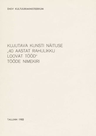 Vabariikliku kujutava kunsti näituse "40 aastat rahulikku loovat tööd" tööde nimekiri : Tallinn, 12. dets.1984-4. veebr. 1985 