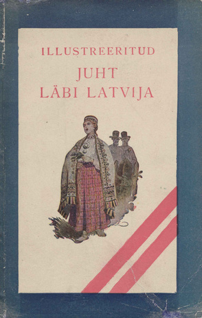 Illustreeritud juht läbi Latvija : [käsiraamat turistele ja ekskursantele paljude pildistustega, kaartidega ja plaanidega 