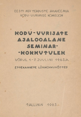 Kodu-uurijate ajalooalane seminar-kokkutulek : Võrus, 1.-7. juulini 1963. a. : ettekannete lühikokkuvõtted