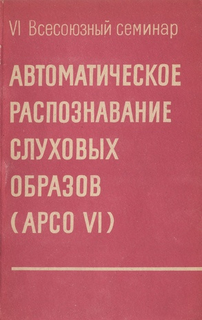 Автоматическое распознавание слуховых образов (АРСО-VI), всесоюзный семинар, Таллин, 1971 : доклады и сообщения 