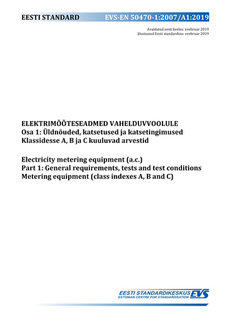 EVS-EN 50470-1:2007/A1:2019 Elektrimõõteseadmed vahelduvvoolule. Osa 1, Üldnõuded, katsetused ja katsetingimused. Klassidesse A, B ja C kuuluvad arvestid = Electricity metering equipment (a.c.). Part 1, General requirements, tests and test conditions. ...