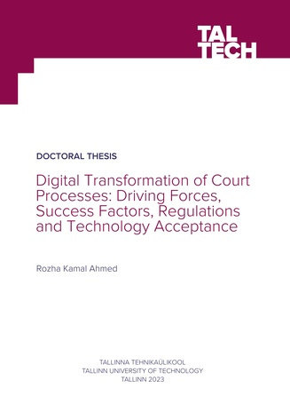 Digital transformation of court processes: driving forces, success factors, regulations and technology acceptance = Kohtuprotsesside digitaalne ümberkujundamine: liikumapanevad jõud, edu tegurid, regulatsioonid ja tehnoloogia vastuvõtmine 