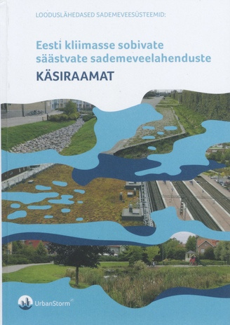 Looduslähedased sademeveesüsteemid : Eesti kliimasse sobivate säästvate sademeveelahenduste käsiraamat 