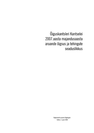 Õiguskantsleri Kantselei 2007. aasta majandusaasta aruande õigsus ja tehingute seaduslikkus : Riigikontrolli aruanne Riigikogule, Tallinn, 2. juuni 2008 (Riigikontrolli kontrolliaruanded 2008)