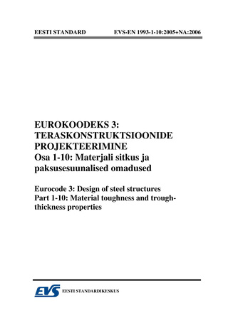 EVS-EN 1993-1-10:2005+NA:2006 Eurokoodeks 3 : teraskonstruktsioonide projekteerimine. Osa 1-10, Materjali sitkus ja paksusesuunalised omadused = Eurocode 3 : design of steel structures. Part 1-10, Material toughness and trough-thickness properties 
