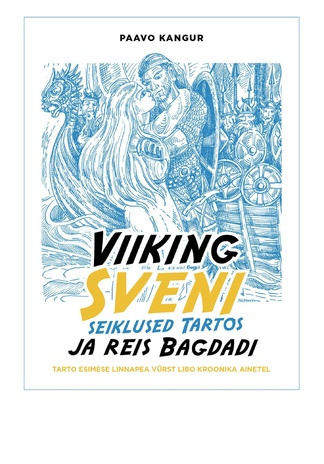 Viiking Sveni seiklused Tartos ja reis Bagdadi : Tarto esimese linnapea vürst Libo kroonika ainetel 