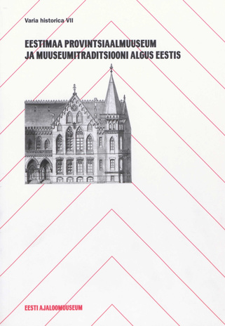 Eestimaa Provintsiaalmuuseum ja muuseumitraditsiooni algus Eestis (Varia historica ; 7)