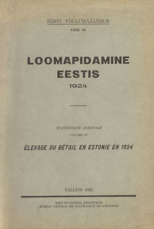 Loomapidamine Eestis 1924 = Élevage du bétail en Estonie en 1924 (Eesti põllumajandus : statistiline aastaraamat = Annuaire de la statistique agricole ; 3 1925)