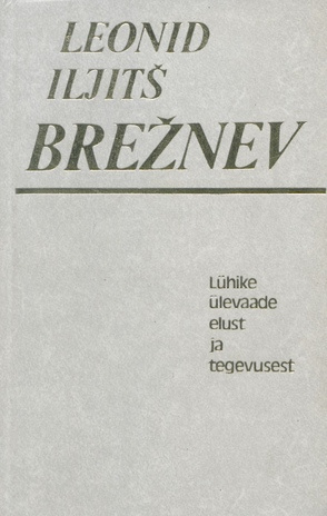 Leonid Iljitš Brežnev : lühike ülevaade elust ja tegevusest 
