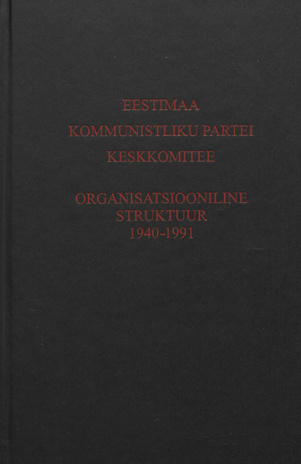 Eestimaa Kommunistliku Partei Keskkomitee organisatsiooniline struktuur 1940-1991 