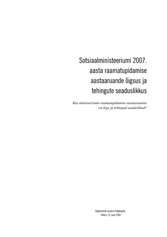 Sotsiaalministeeriumi 2007. aasta raamatupidamise aastaaruande õigsus ja tehingute seaduslikkus : kas ministeeriumi raamatupidamise aastaaruanne on õige ja tehingud seaduslikud? (Riigikontrolli kontrolliaruanded 2008)